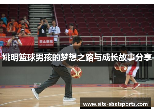 姚明篮球男孩的梦想之路与成长故事分享