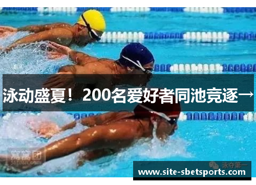 泳动盛夏！200名爱好者同池竞逐→
