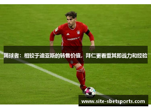 踢球者：相较于迪亚斯的转售价值，拜仁更看重其即战力和经验